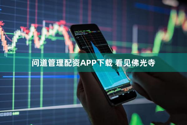 问道管理配资APP下载 看见佛光寺